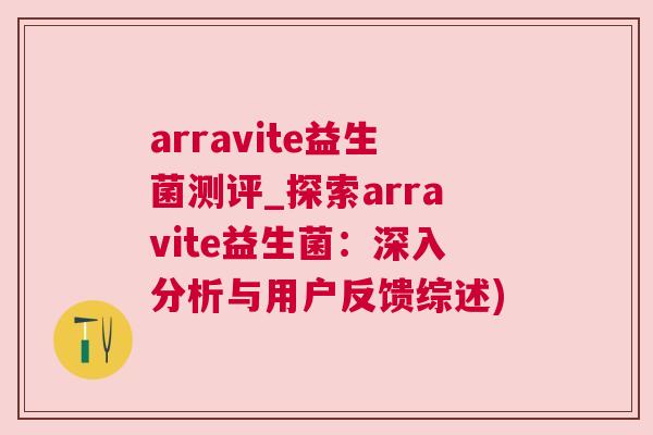 arravite益生菌测评_探索arravite益生菌：深入分析与用户反馈综述)