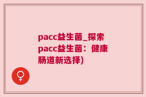 pacc益生菌_探索pacc益生菌：健康肠道新选择)