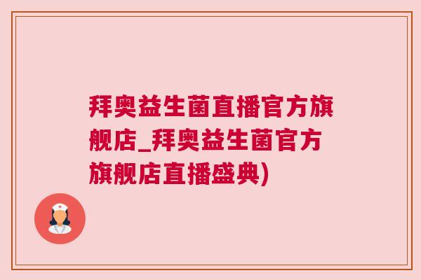 拜奥益生菌直播官方旗舰店_拜奥益生菌官方旗舰店直播盛典)