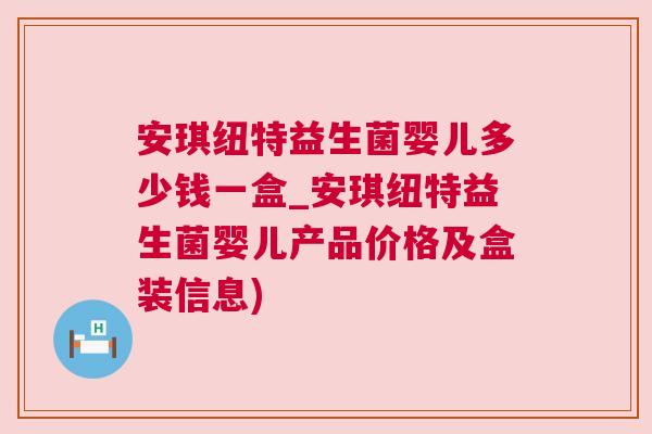 安琪纽特益生菌婴儿多少钱一盒_安琪纽特益生菌婴儿产品价格及盒装信息)