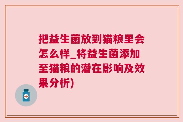 把益生菌放到猫粮里会怎么样_将益生菌添加至猫粮的潜在影响及效果分析)