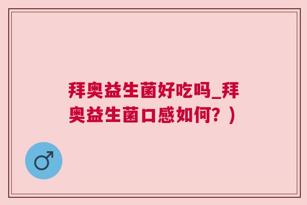 拜奥益生菌好吃吗_拜奥益生菌口感如何？)