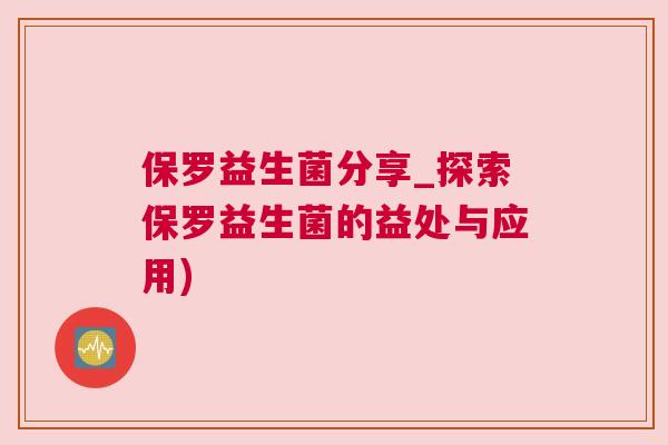 保罗益生菌分享_探索保罗益生菌的益处与应用)
