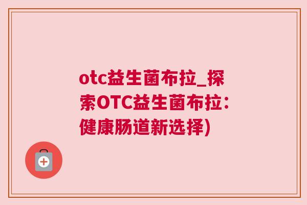 otc益生菌布拉_探索OTC益生菌布拉：健康肠道新选择)