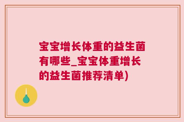 宝宝增长体重的益生菌有哪些_宝宝体重增长的益生菌推荐清单)