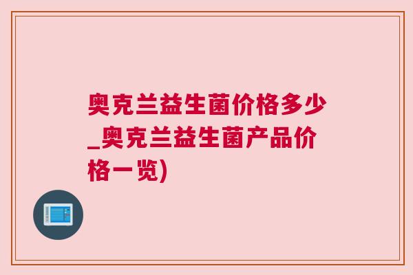 奥克兰益生菌价格多少_奥克兰益生菌产品价格一览)