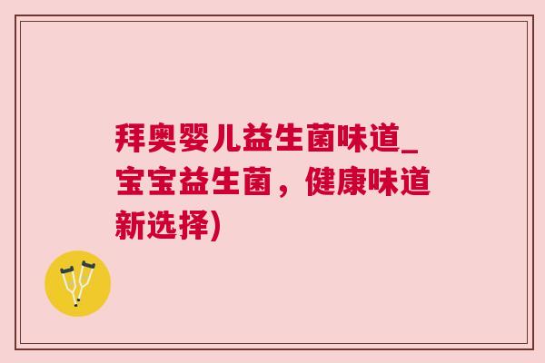 拜奥婴儿益生菌味道_宝宝益生菌，健康味道新选择)
