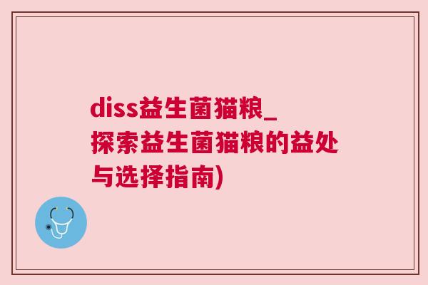 diss益生菌猫粮_探索益生菌猫粮的益处与选择指南)