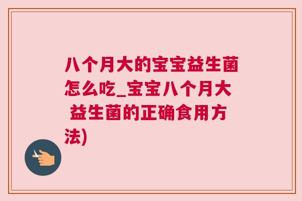 八个月大的宝宝益生菌怎么吃_宝宝八个月大 益生菌的正确食用方法)