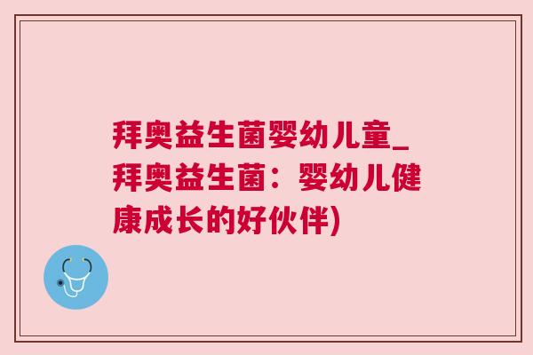 拜奥益生菌婴幼儿童_拜奥益生菌：婴幼儿健康成长的好伙伴)