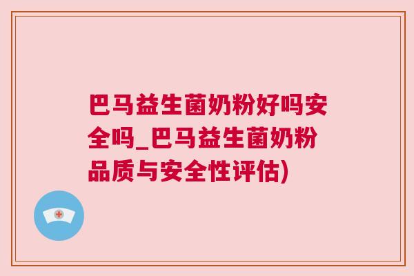 巴马益生菌奶粉好吗安全吗_巴马益生菌奶粉品质与安全性评估)