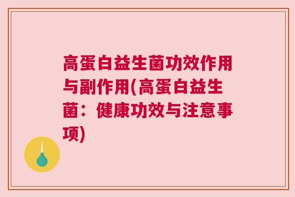 高蛋白益生菌功效作用与副作用(高蛋白益生菌：健康功效与注意事项)