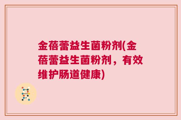 金蓓蕾益生菌粉剂(金蓓蕾益生菌粉剂，有效维护肠道健康)