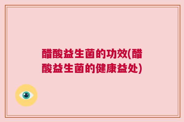 醋酸益生菌的功效(醋酸益生菌的健康益处)