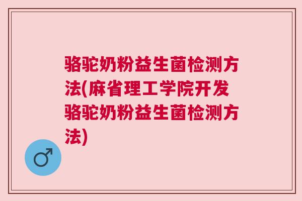 骆驼奶粉益生菌检测方法(麻省理工学院开发骆驼奶粉益生菌检测方法)