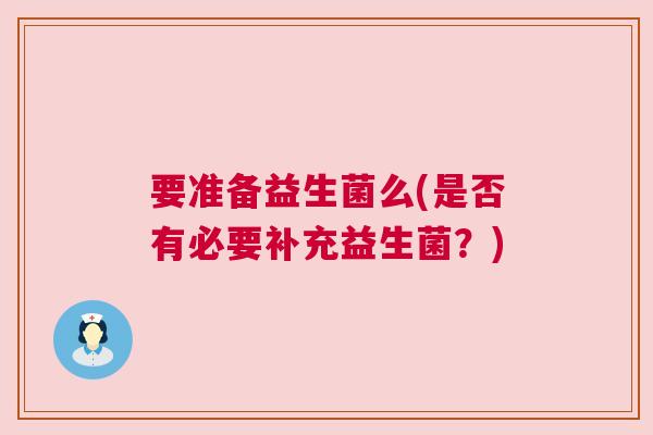 要准备益生菌么(是否有必要补充益生菌？)