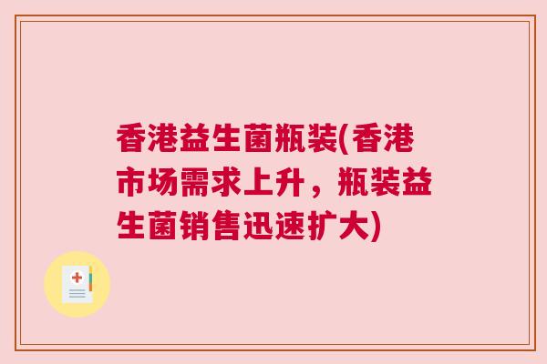 香港益生菌瓶装(香港市场需求上升，瓶装益生菌销售迅速扩大)
