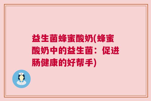 益生菌蜂蜜酸奶(蜂蜜酸奶中的益生菌：促进肠健康的好帮手)