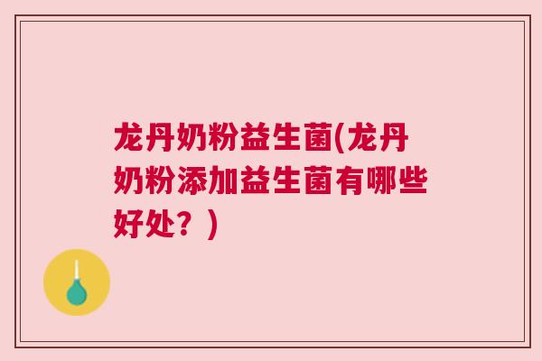龙丹奶粉益生菌(龙丹奶粉添加益生菌有哪些好处？)