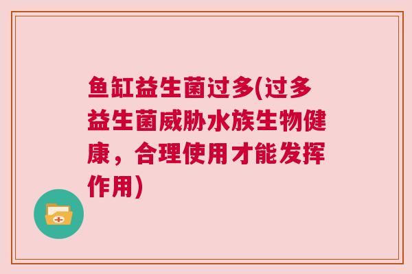 鱼缸益生菌过多(过多益生菌威胁水族生物健康，合理使用才能发挥作用)