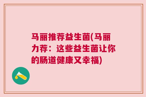 马丽推荐益生菌(马丽力荐：这些益生菌让你的肠道健康又幸福)