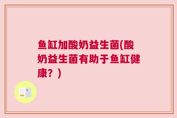鱼缸加酸奶益生菌(酸奶益生菌有助于鱼缸健康？)