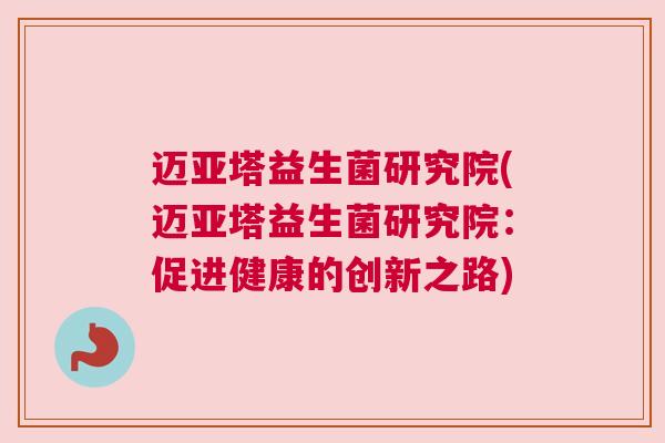迈亚塔益生菌研究院(迈亚塔益生菌研究院：促进健康的创新之路)