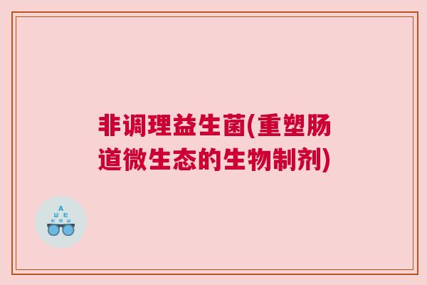 非调理益生菌(重塑肠道微生态的生物制剂)