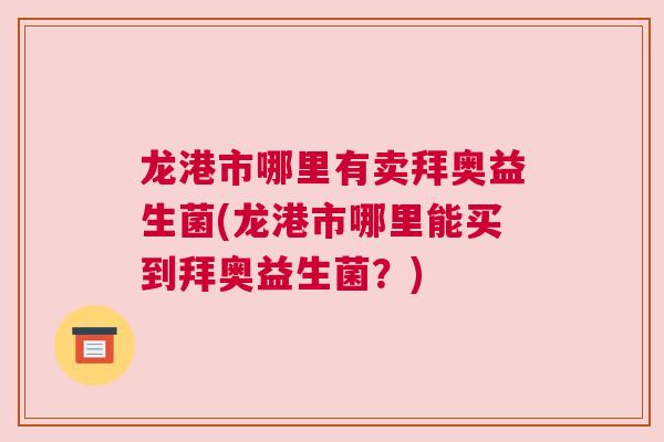 龙港市哪里有卖拜奥益生菌(龙港市哪里能买到拜奥益生菌？)