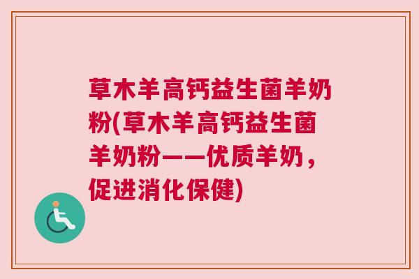 草木羊高钙益生菌羊奶粉(草木羊高钙益生菌羊奶粉——优质羊奶，促进消化保健)