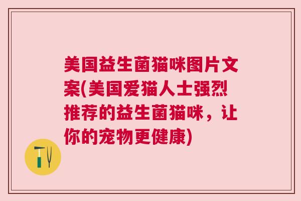 美国益生菌猫咪图片文案(美国爱猫人士强烈推荐的益生菌猫咪，让你的宠物更健康)