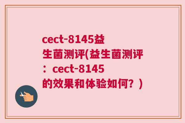 cect-8145益生菌测评(益生菌测评：cect-8145的效果和体验如何？)