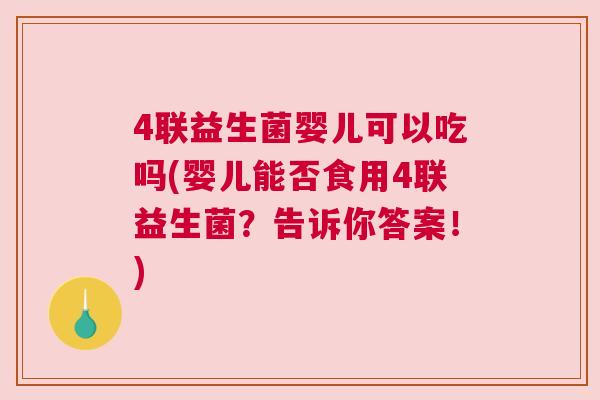 4联益生菌婴儿可以吃吗(婴儿能否食用4联益生菌？告诉你答案！)