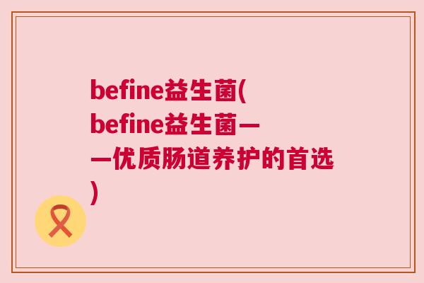 befine益生菌(befine益生菌——优质肠道养护的首选)