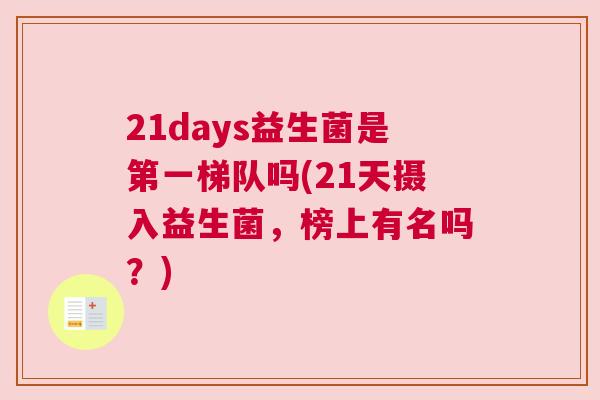21days益生菌是第一梯队吗(21天摄入益生菌，榜上有名吗？)
