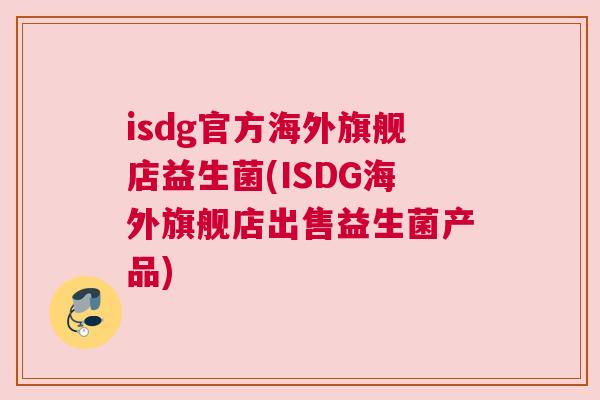 isdg官方海外旗舰店益生菌(ISDG海外旗舰店出售益生菌产品)