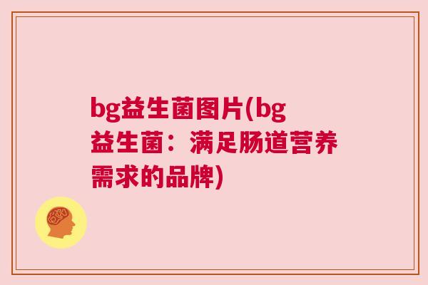 bg益生菌图片(bg益生菌：满足肠道营养需求的品牌)
