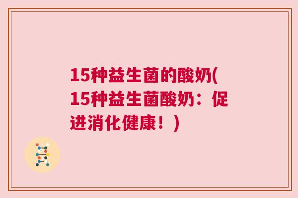 15种益生菌的酸奶(15种益生菌酸奶：促进消化健康！)
