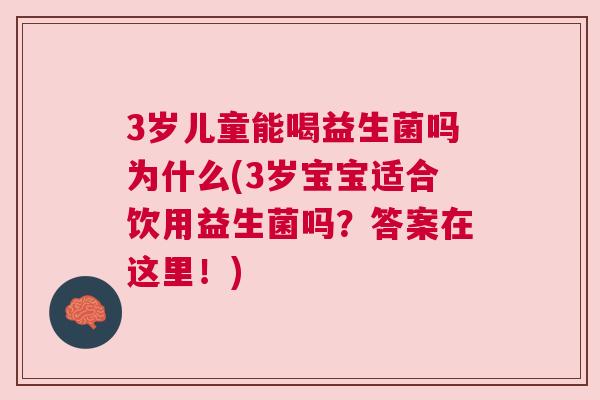 3岁儿童能喝益生菌吗为什么(3岁宝宝适合饮用益生菌吗？答案在这里！)