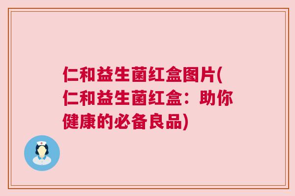 仁和益生菌红盒图片(仁和益生菌红盒：助你健康的必备良品)