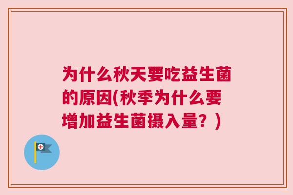 为什么秋天要吃益生菌的原因(秋季为什么要增加益生菌摄入量？)