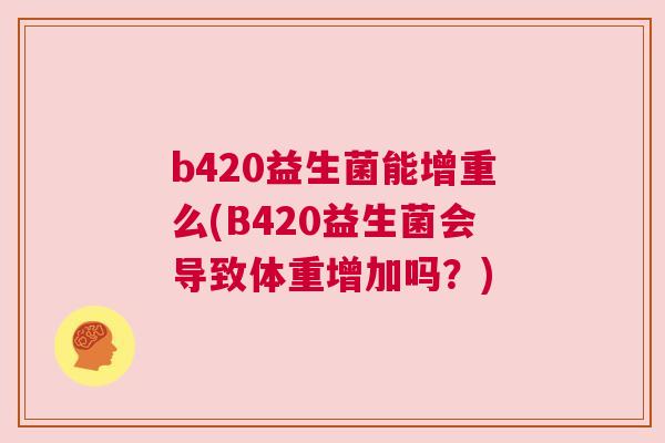 b420益生菌能增重么(B420益生菌会导致体重增加吗？)