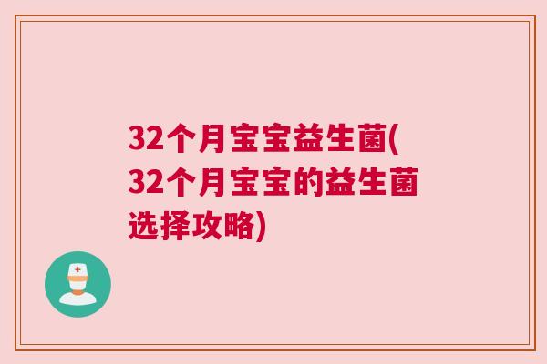 32个月宝宝益生菌(32个月宝宝的益生菌选择攻略)