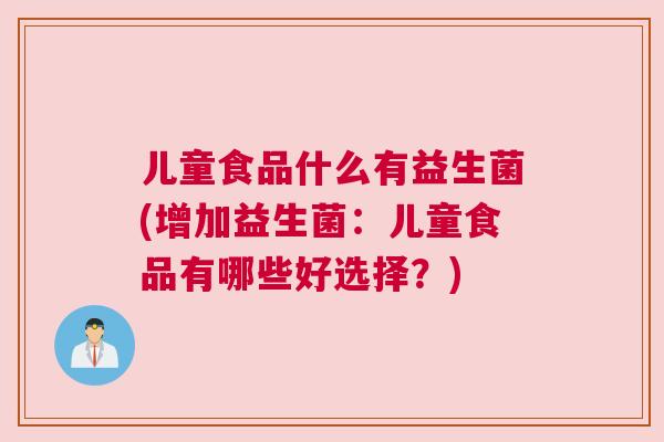 儿童食品什么有益生菌(增加益生菌：儿童食品有哪些好选择？)