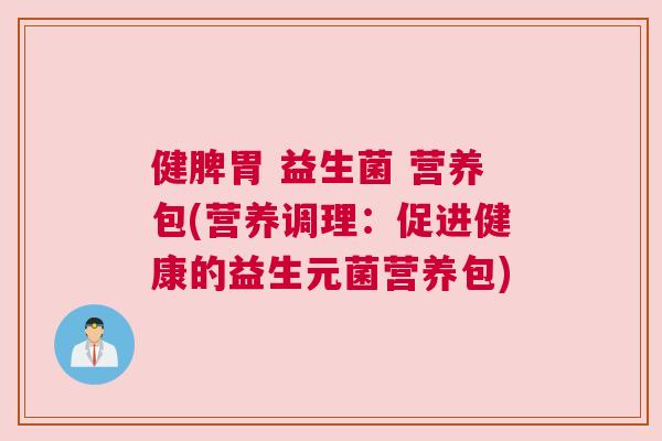 健脾胃 益生菌 营养包(营养调理：促进健康的益生元菌营养包)