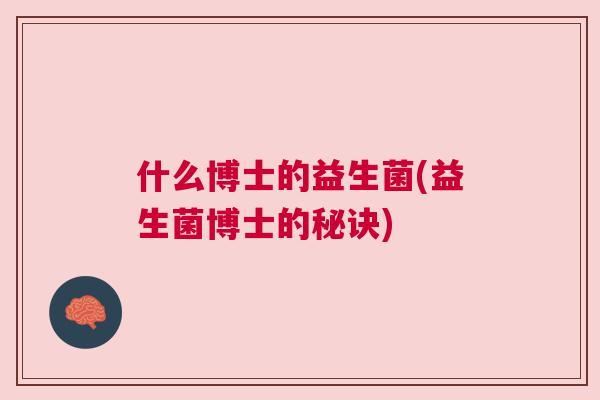 什么博士的益生菌(益生菌博士的秘诀)