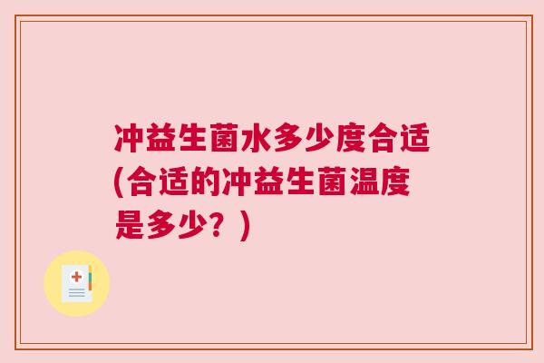 冲益生菌水多少度合适(合适的冲益生菌温度是多少？)
