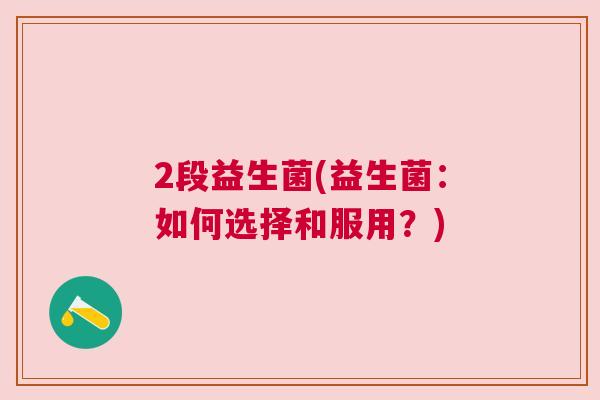 2段益生菌(益生菌：如何选择和服用？)