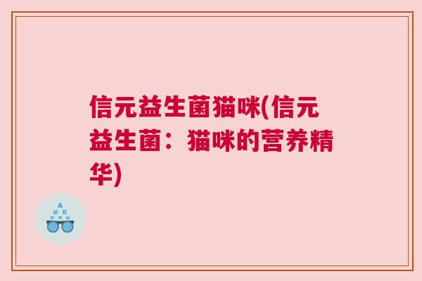信元益生菌猫咪(信元益生菌：猫咪的营养精华)