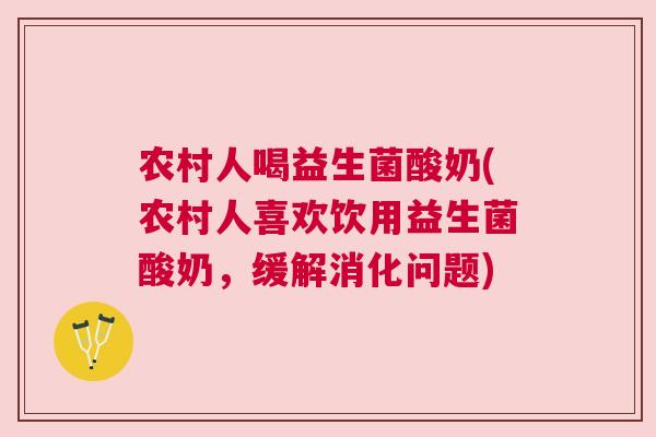 农村人喝益生菌酸奶(农村人喜欢饮用益生菌酸奶，缓解消化问题)
